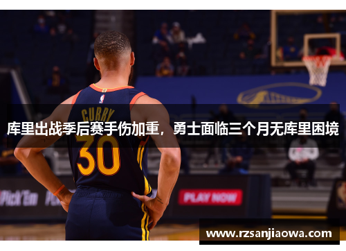 库里出战季后赛手伤加重，勇士面临三个月无库里困境