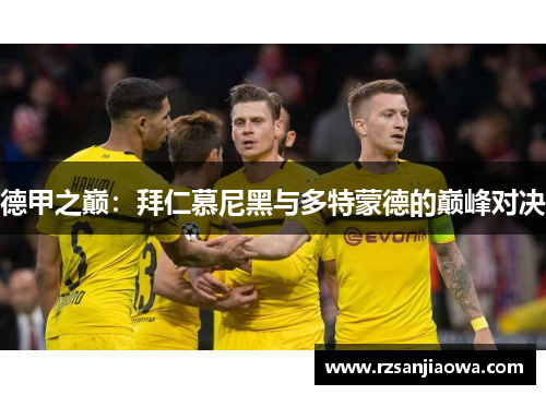 德甲之巅：拜仁慕尼黑与多特蒙德的巅峰对决