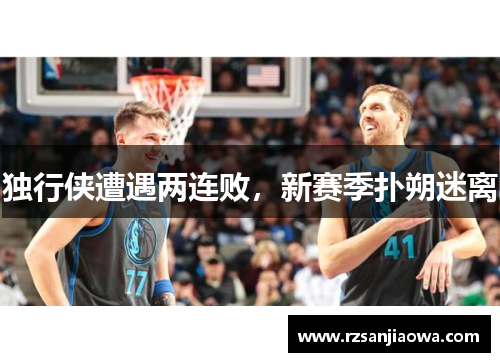 独行侠遭遇两连败，新赛季扑朔迷离