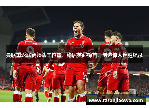 曼联重返联赛领头羊位置，稳居英超榜首，创造惊人连胜纪录